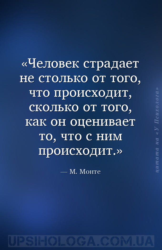 Человек страдает не столько от того, что происходит, сколько от того, как о... — М. Монте