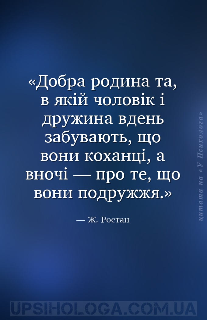 Добра родина та, в якій чоловік і дружина вдень забувають, що вони коханці,... — Ж. Ростан