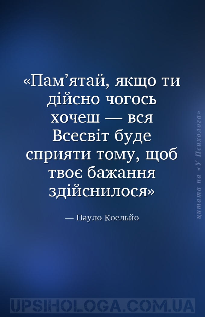 Пам’ятай, якщо ти дійсно чогось хочеш — вся Всесвіт буде сприяти тому, щоб... — Пауло Коельйо