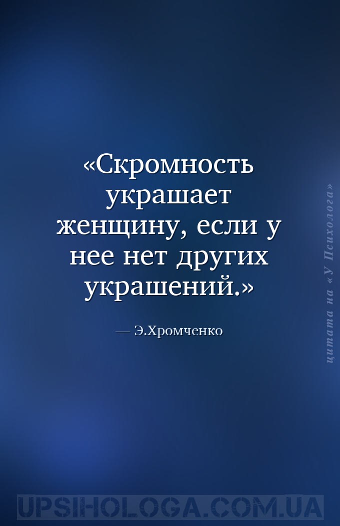 Скромность украшает женщину, если у нее нет других украшений. — Э.Хромченко