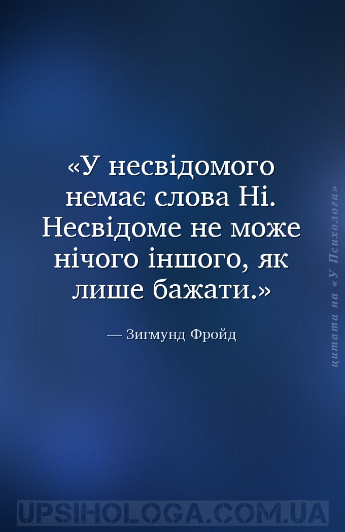 У несвідомого немає слова Ні. Несвідоме не може нічого іншого, як лише бажа... — Зигмунд Фройд