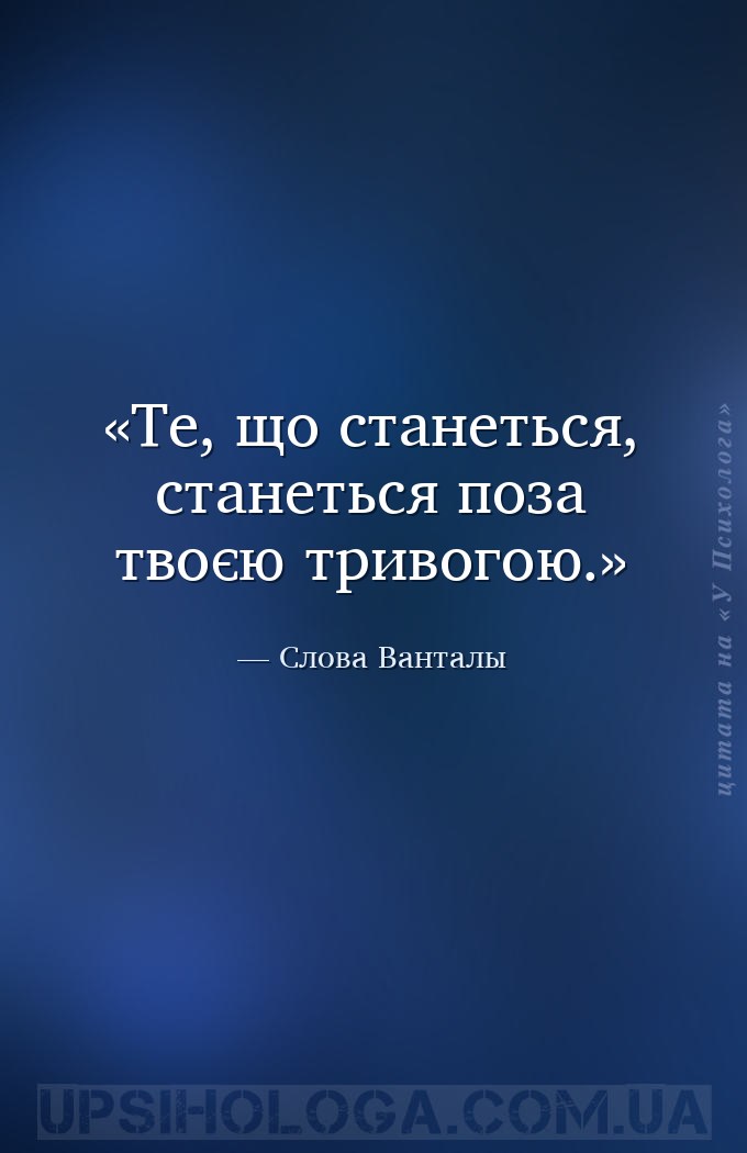 Те, що станеться, станеться поза твоєю тривогою. — Слова Ванталы