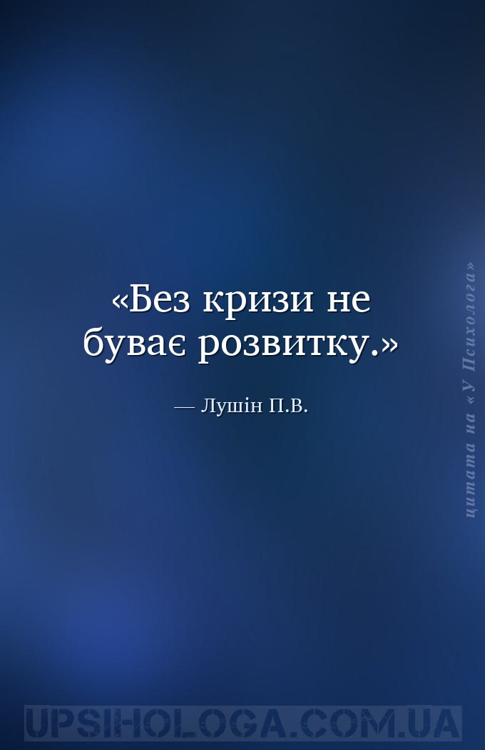 Без кризи не буває розвитку. — Лушін П.В.