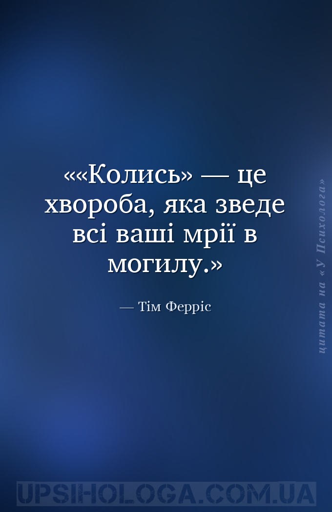 «Колись» — це хвороба, яка зведе всі ваші мрії в могилу. — Тім Ферріс