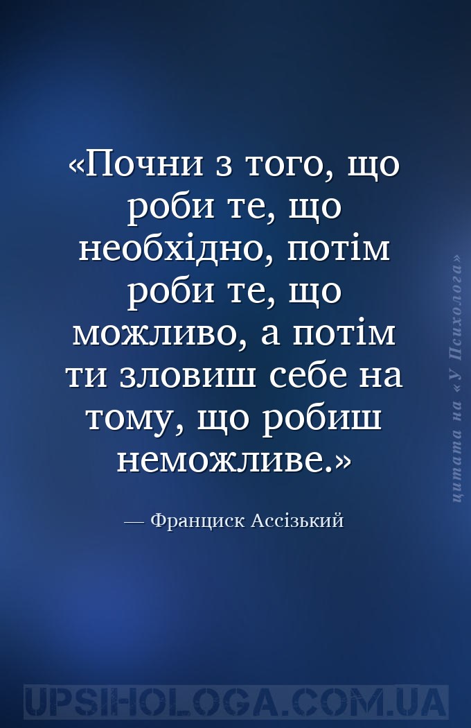 Почни з того, що роби те, що необхідно, потім роби те, що можливо, а потім... — Франциск Ассізький