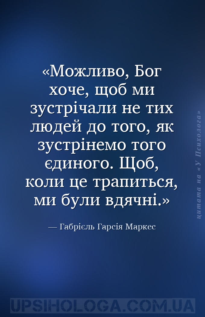 Можливо, Бог хоче, щоб ми зустрічали не тих людей до того, як зустрінемо то... — Габрієль Гарсія Маркес