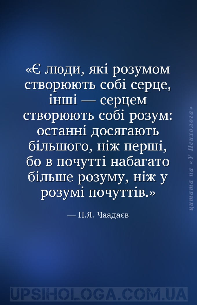 Є люди, які розумом створюють собі серце, інші — серцем створюють собі розу... — П.Я. Чаадаєв