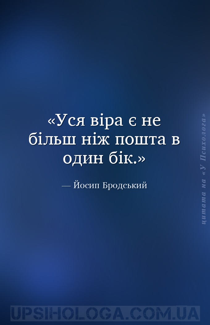 Уся віра є не більш ніж пошта в один бік. — Йосип Бродський