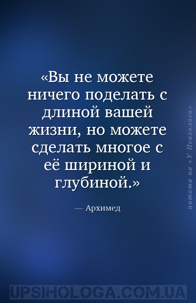 Вы не можете ничего поделать с длиной вашей жизни, но можете сделать многое... — Архимед