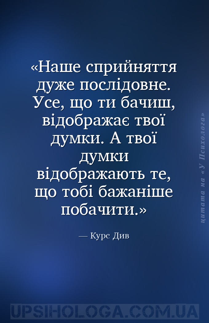 Наше сприйняття дуже послідовне. Усе, що ти бачиш, відображає твої думки. А... — Курс Див