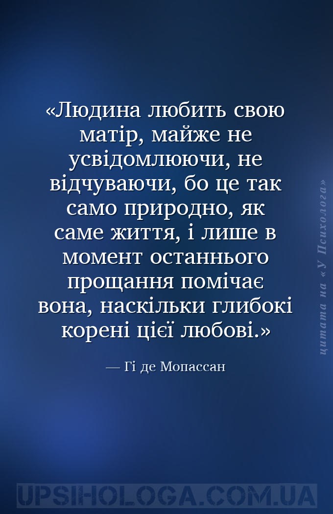 Людина любить свою матір, майже не усвідомлюючи, не відчуваючи, бо це так с... — Гі де Мопассан