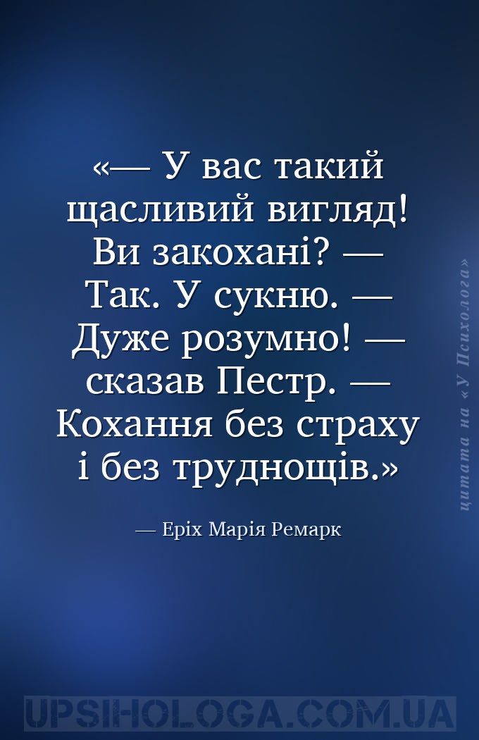 — У вас такий щасливий вигляд! Ви закохані? 
— Так. У сукню. 
— Дуже розу... — Еріх Марія Ремарк