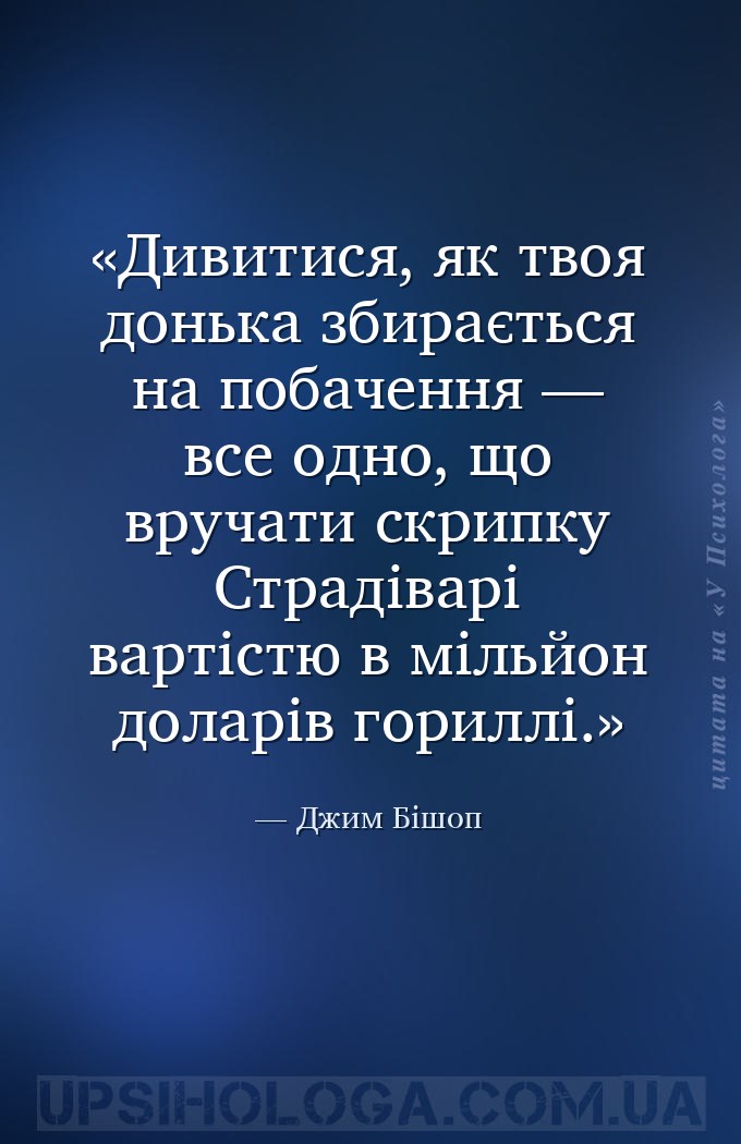 Дивитися, як твоя донька збирається на побачення — все одно, що вручати скр... — Джим Бішоп