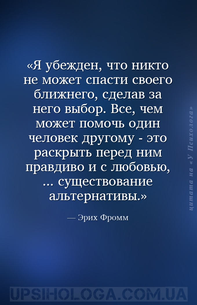 Я убежден, что никто не может спасти своего ближнего, сделав за него выбор.... — Эрих Фромм