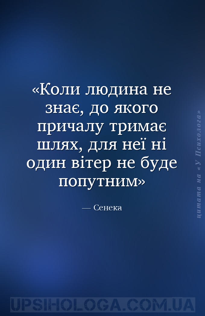 Коли людина не знає, до якого причалу тримає шлях, для неї ні один вітер не... — Сенека