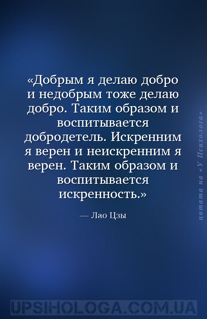 Добрым я делаю добро и недобрым тоже делаю добро.
Таким образом и воспитыв... — Лао Цзы