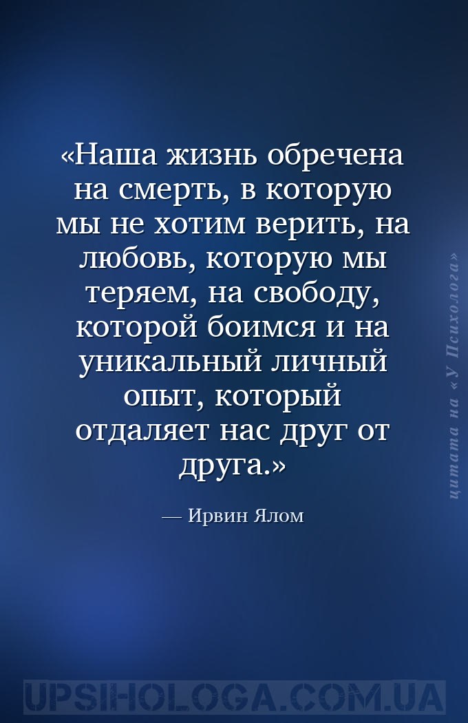 Наша жизнь обречена на смерть, в которую мы не хотим верить, на любовь, кот... — Ирвин Ялом