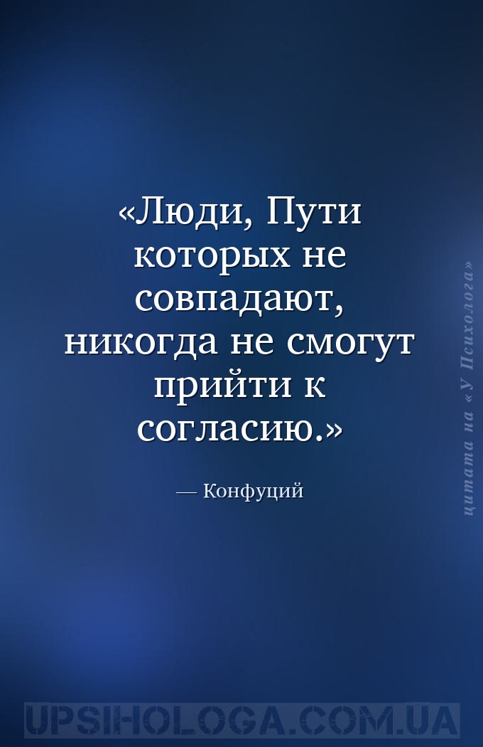 Люди, Пути которых не совпадают, никогда не смогут прийти к согласию. — Конфуций