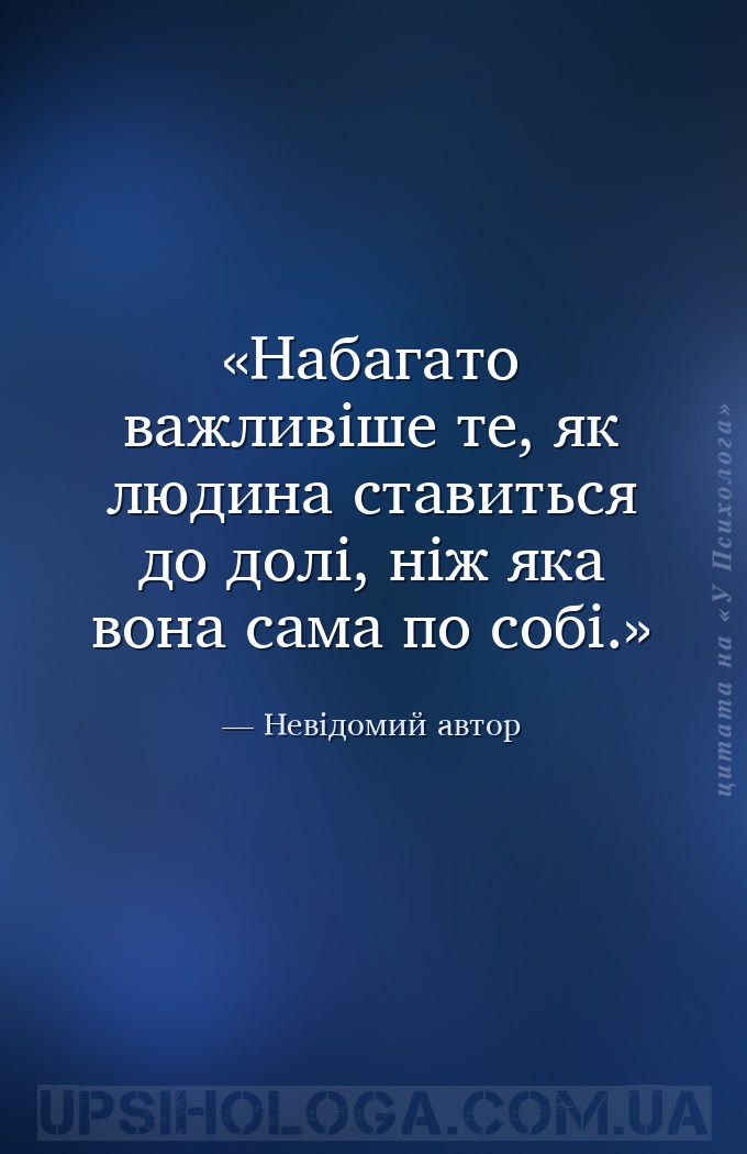 Набагато важливіше те, як людина ставиться до долі, ніж яка вона сама по со... — Невідомий автор