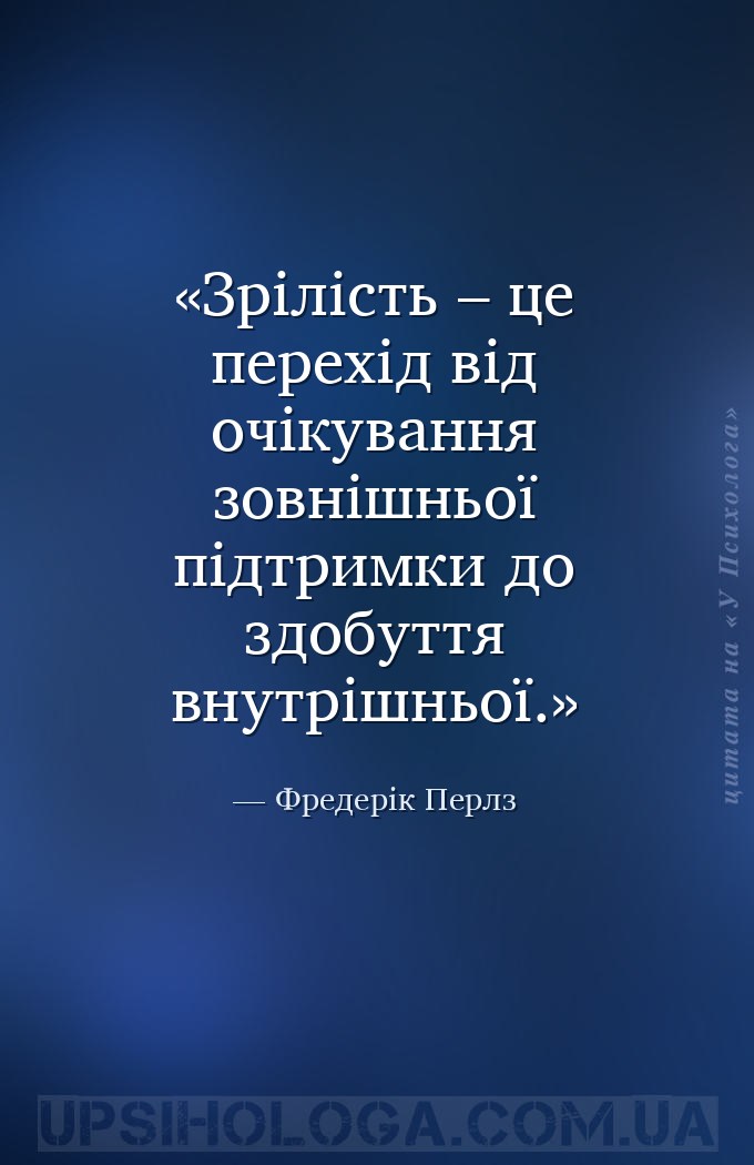 Зрілість – це перехід від очікування зовнішньої підтримки до здобуття внутр... — Фредерік Перлз