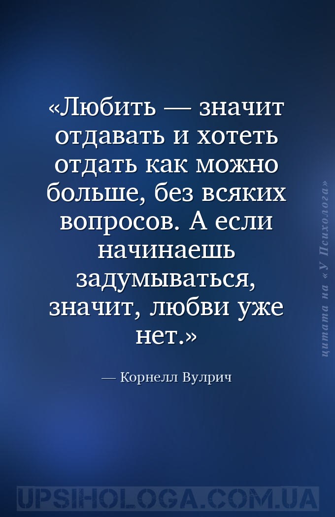 Любить — значит отдавать и хотеть отдать как можно больше, без всяких вопро... — Корнелл Вулрич