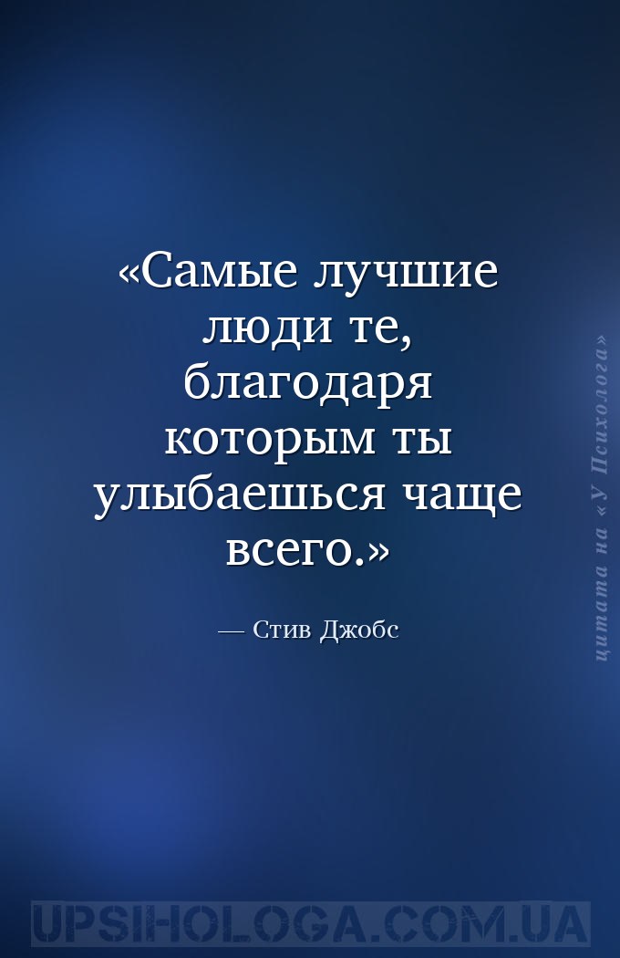 Самые лучшие люди те, благодаря которым ты улыбаешься чаще всего. — Стив Джобс