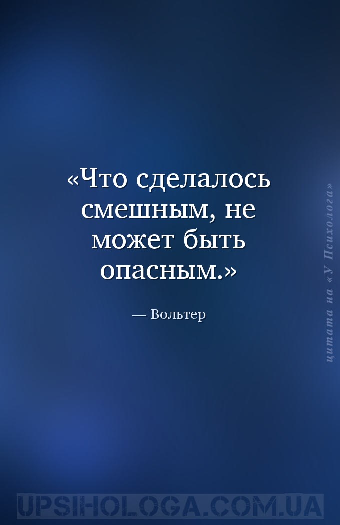 Что сделалось смешным, не может быть опасным. — Вольтер