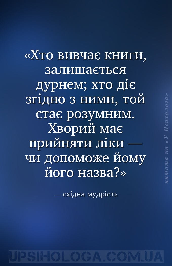 Хто вивчає книги, залишається дурнем; хто діє згідно з ними, той стає розум... — східна мудрість