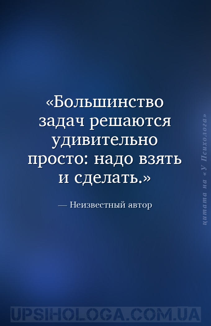 Большинство задач решаются удивительно просто: надо взять и сделать. — Неизвестный автор