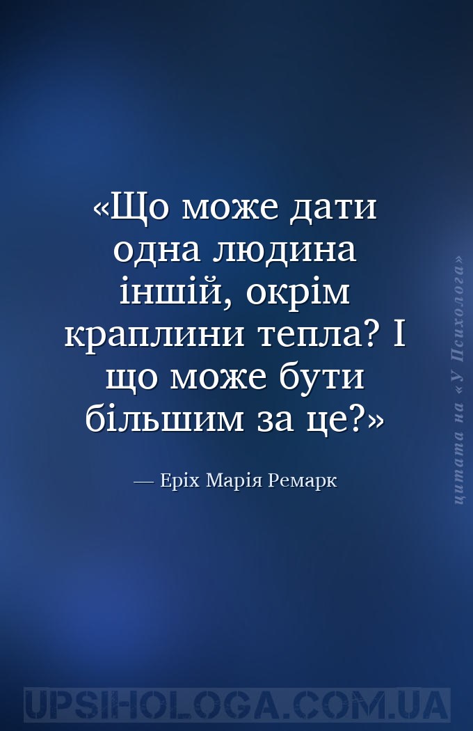 Що може дати одна людина іншій, окрім краплини тепла? І що може бути більши... — Еріх Марія Ремарк