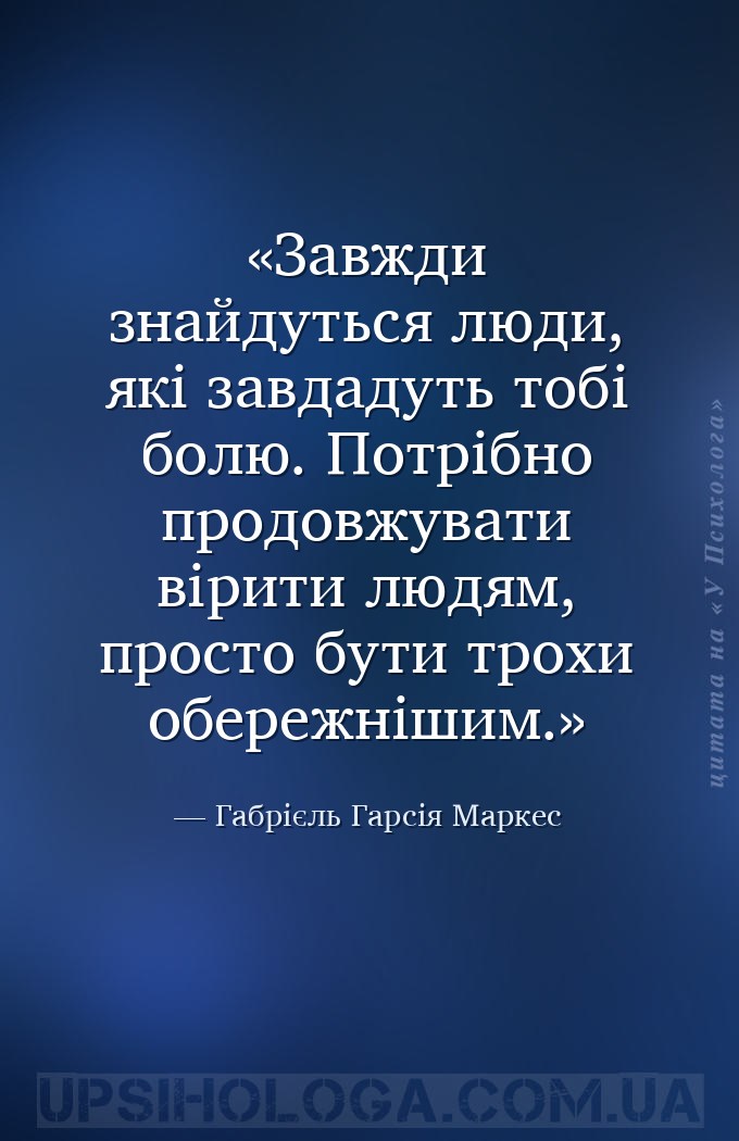Завжди знайдуться люди, які завдадуть тобі болю. Потрібно продовжувати віри... — Габрієль Гарсія Маркес
