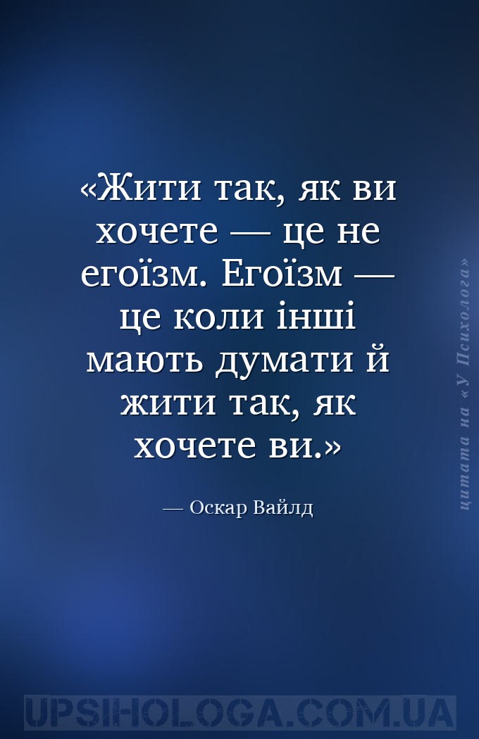 Жити так, як ви хочете — це не егоїзм. Егоїзм — це коли інші мають думати й... — Оскар Вайлд