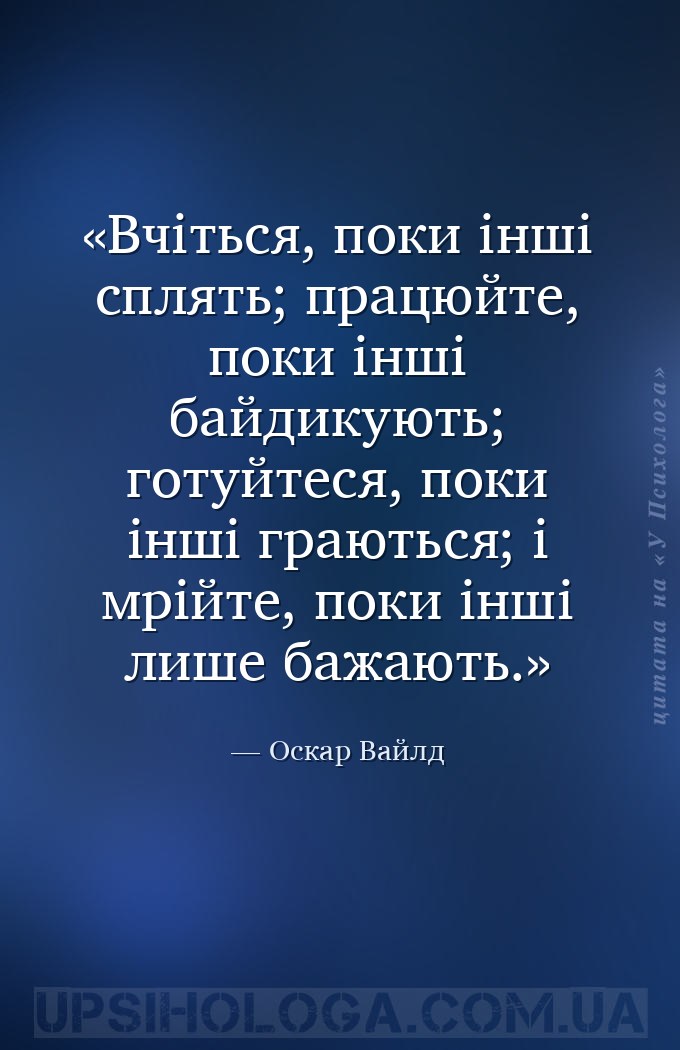 Вчіться, поки інші сплять; працюйте, поки інші байдикують; готуйтеся, поки... — Оскар Вайлд