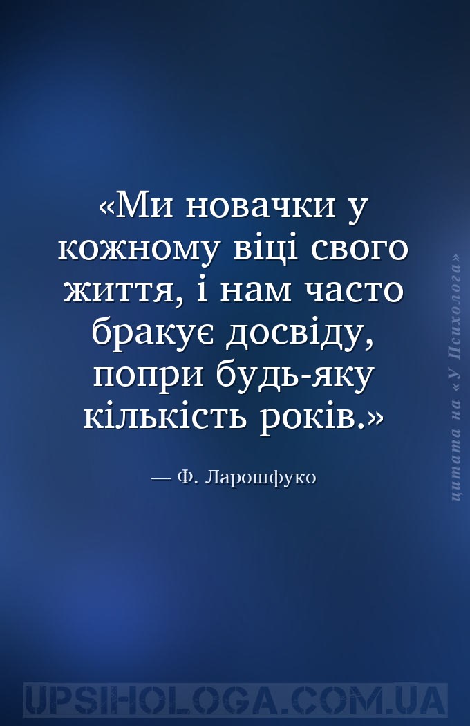 Ми новачки у кожному віці свого життя, і нам часто бракує досвіду, попри бу... — Ф. Ларошфуко