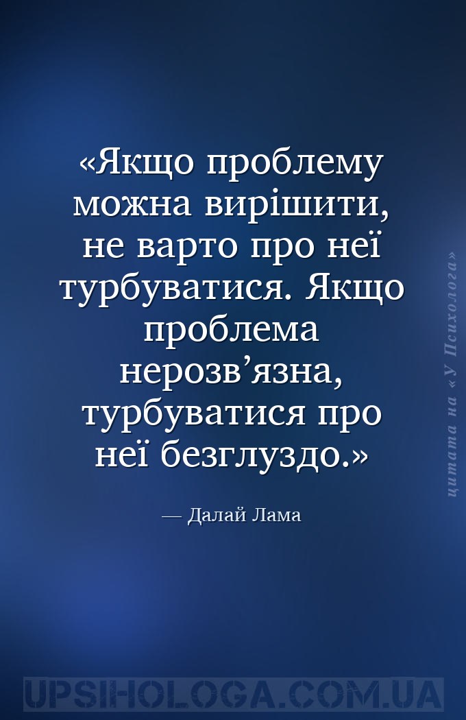 Якщо проблему можна вирішити, не варто про неї турбуватися. Якщо проблема н... — Далай Лама