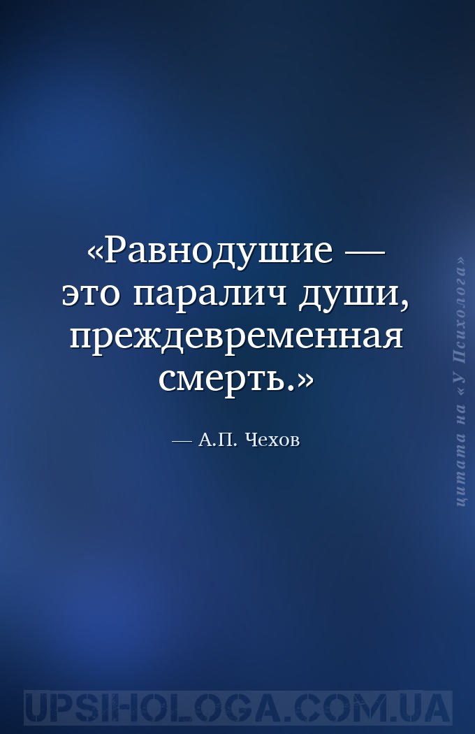 Равнодушие — это паралич души, преждевременная смерть. — А.П. Чехов