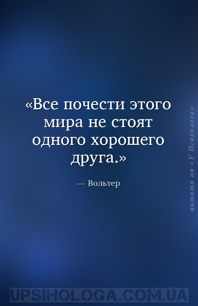 Все почести этого мира не стоят одного хорошего друга. — Вольтер