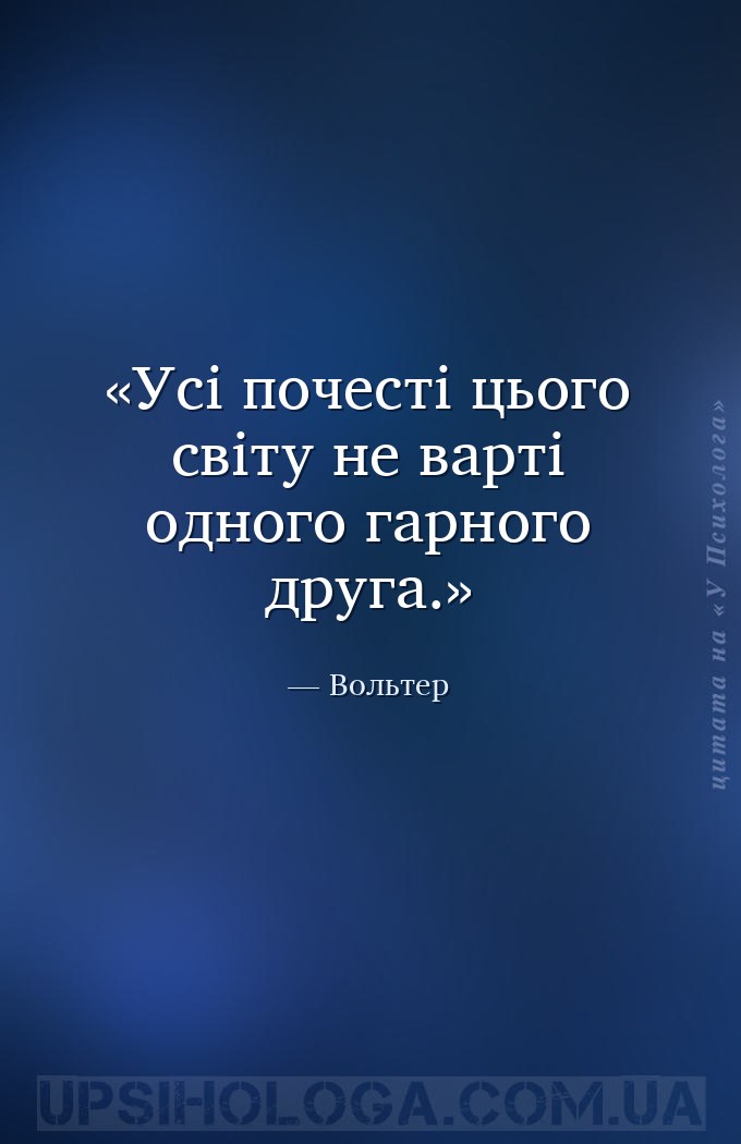 Усі почесті цього світу не варті одного гарного друга. — Вольтер