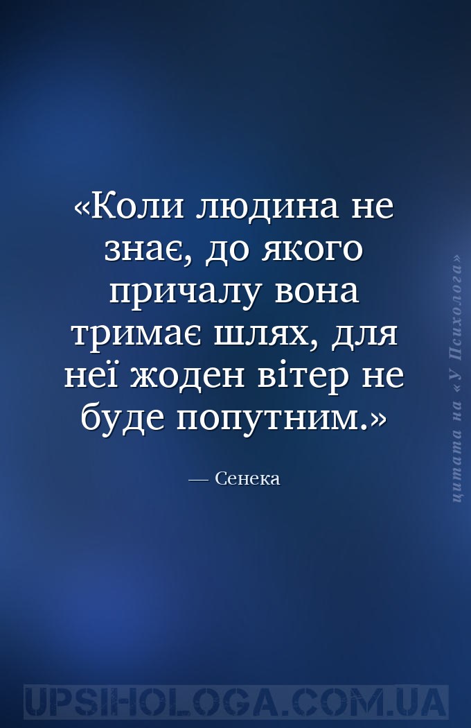 Коли людина не знає, до якого причалу вона тримає шлях, для неї жоден вітер... — Сенека