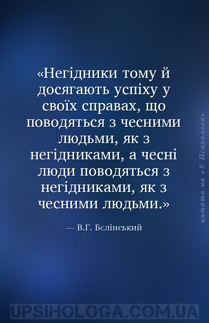 Негідники тому й досягають успіху у своїх справах, що поводяться з чесними... — В.Г. Бєлінський