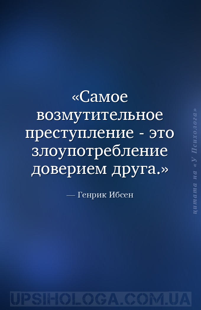 Самое возмутительное преступление - это злоупотребление доверием друга. — Генрик Ибсен