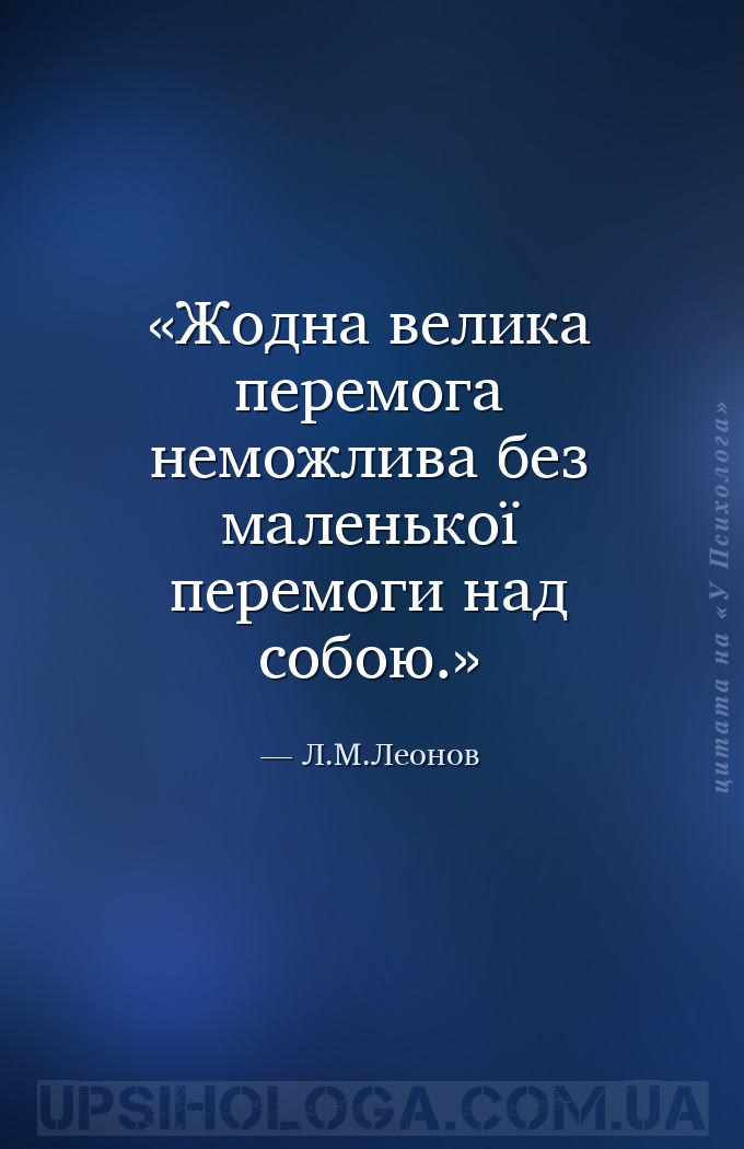 Жодна велика перемога неможлива без маленької перемоги над собою. — Л.М.Леонов