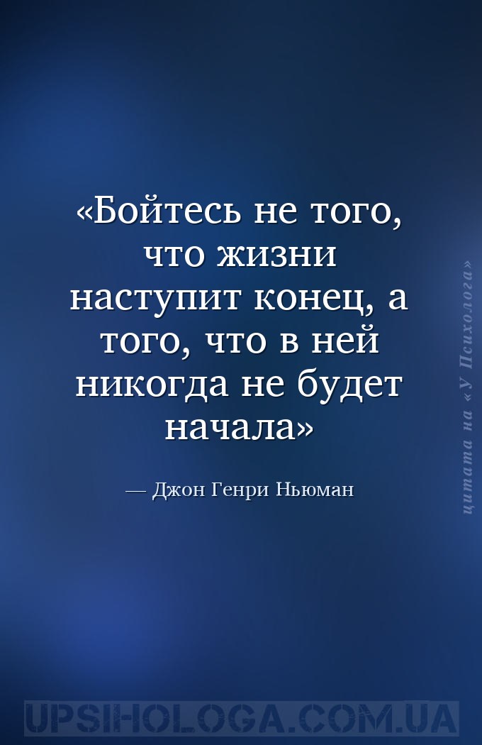 Бойтесь не того, что жизни наступит конец, а того, что в ней никогда не буд... — Джон Генри Ньюман