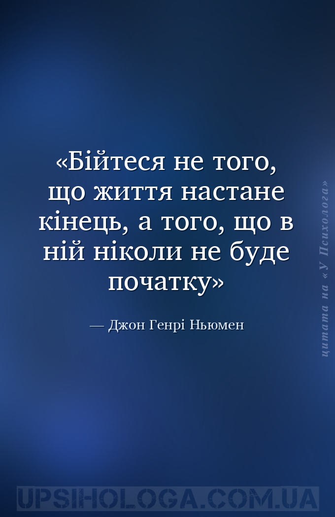 Бійтеся не того, що життя настане кінець, а того, що в ній ніколи не буде п... — Джон Генрі Ньюмен