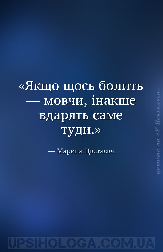 Якщо щось болить — мовчи, інакше вдарять саме туди. — Марина Цвєтаєва