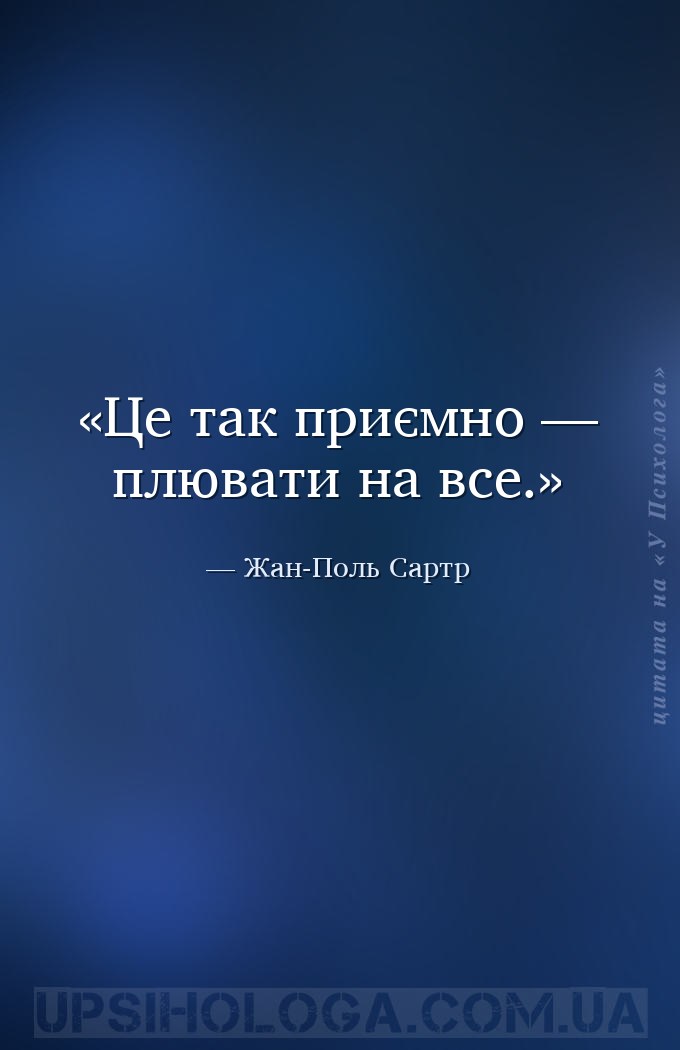 Це так приємно — плювати на все. — Жан-Поль Сартр