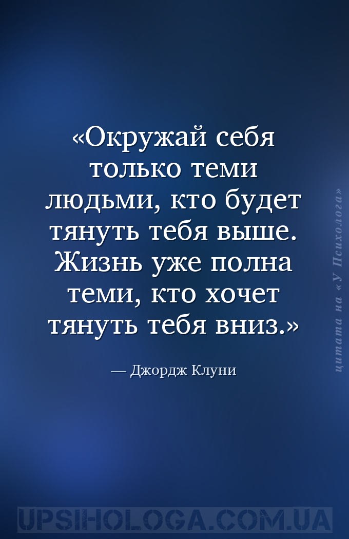 Окружай себя только теми людьми, кто будет тянуть тебя выше. Жизнь уже полн... — Джордж Клуни