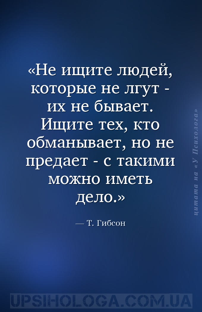 Не ищите людей, которые не лгут - их не бывает. Ищите тех, кто обманывает,... — Т. Гибсон