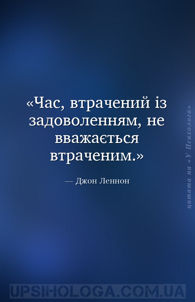 Час, втрачений із задоволенням, не вважається втраченим. — Джон Леннон