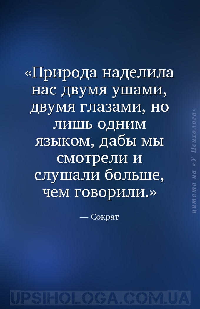 Природа наделила нас двумя ушами, двумя глазами, но лишь одним языком, дабы... — Сократ